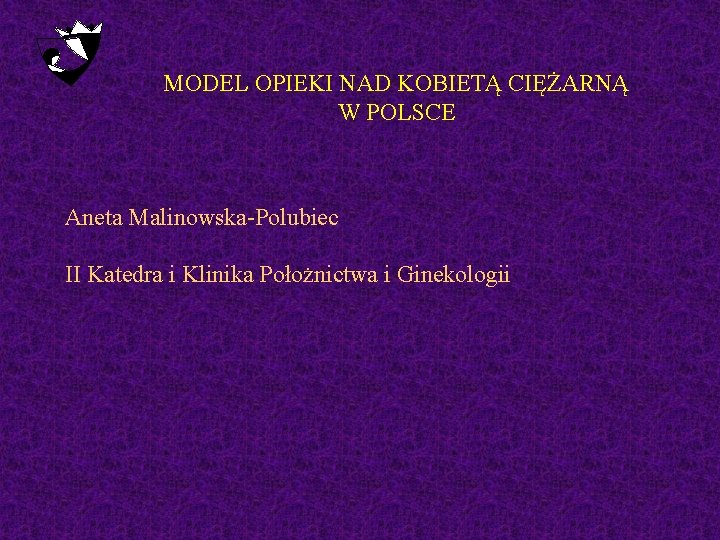 MODEL OPIEKI NAD KOBIETĄ CIĘŻARNĄ W POLSCE Aneta Malinowska-Polubiec II Katedra i Klinika Położnictwa