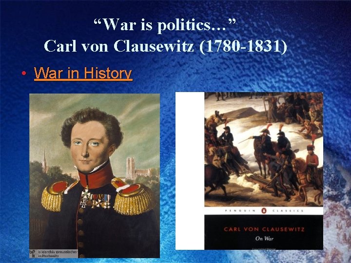 “War is politics…” Carl von Clausewitz (1780 -1831) • War in History 