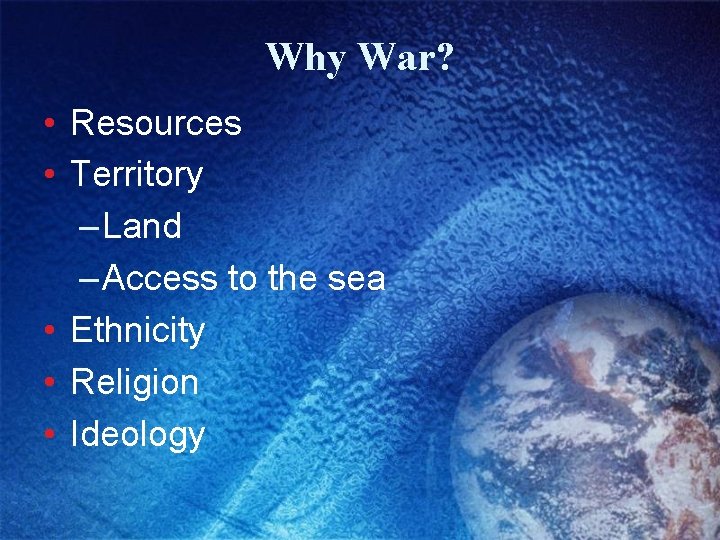 Why War? • Resources • Territory – Land – Access to the sea •