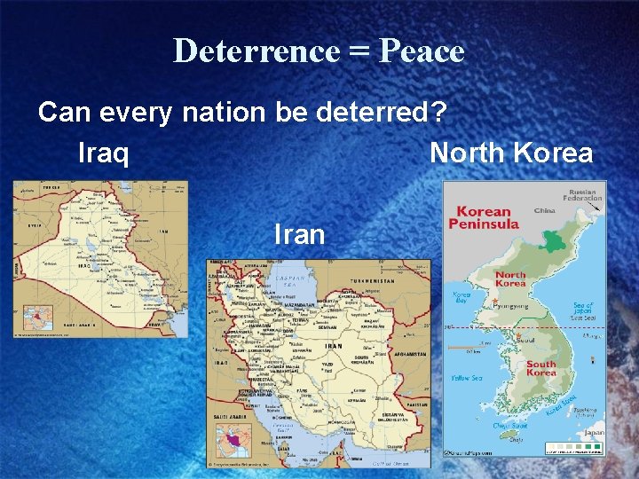 Deterrence = Peace Can every nation be deterred? Iraq North Korea Iran 