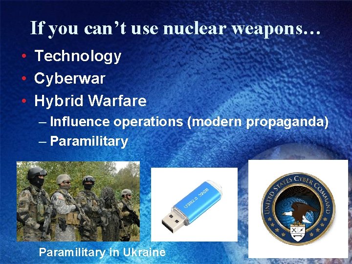 If you can’t use nuclear weapons… • Technology • Cyberwar • Hybrid Warfare –