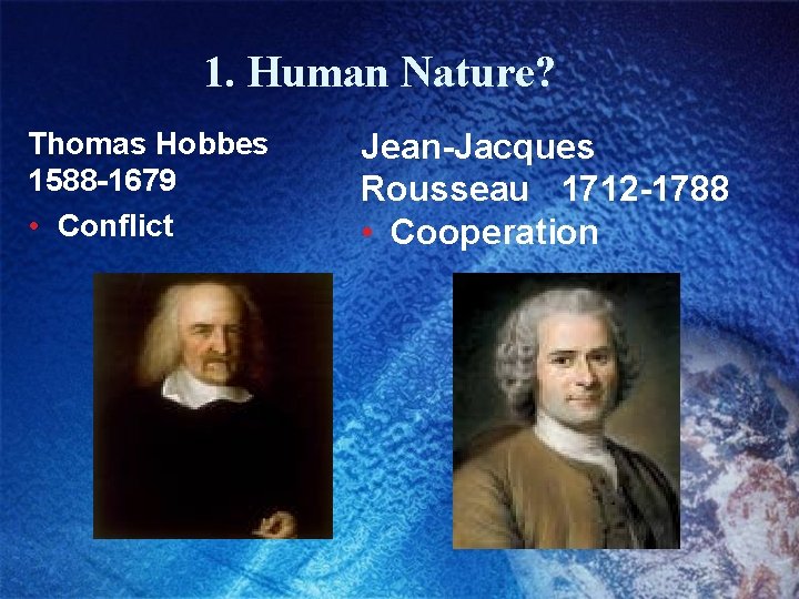 1. Human Nature? Thomas Hobbes 1588 -1679 • Conflict Jean-Jacques Rousseau 1712 -1788 •