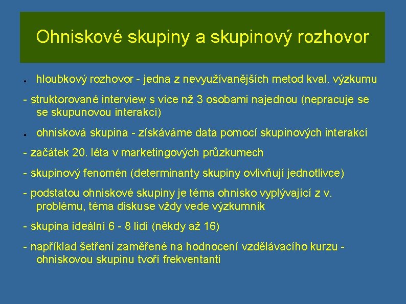 Ohniskové skupiny a skupinový rozhovor ● hloubkový rozhovor - jedna z nevyužívanějších metod kval.