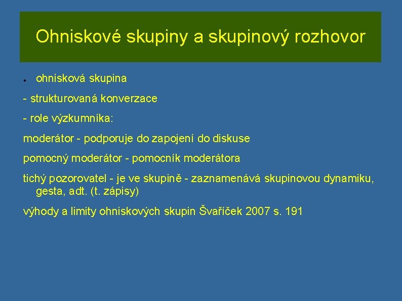 Ohniskové skupiny a skupinový rozhovor ● ohnisková skupina - strukturovaná konverzace - role výzkumníka: