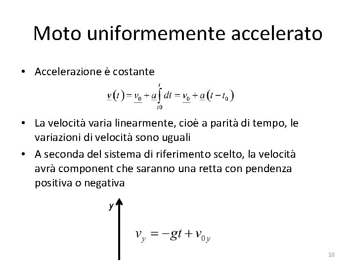 Moto uniformemente accelerato • Accelerazione è costante • La velocità varia linearmente, cioè a Moto uniformemente accelerato • Accelerazione è costante • La velocità varia linearmente, cioè a