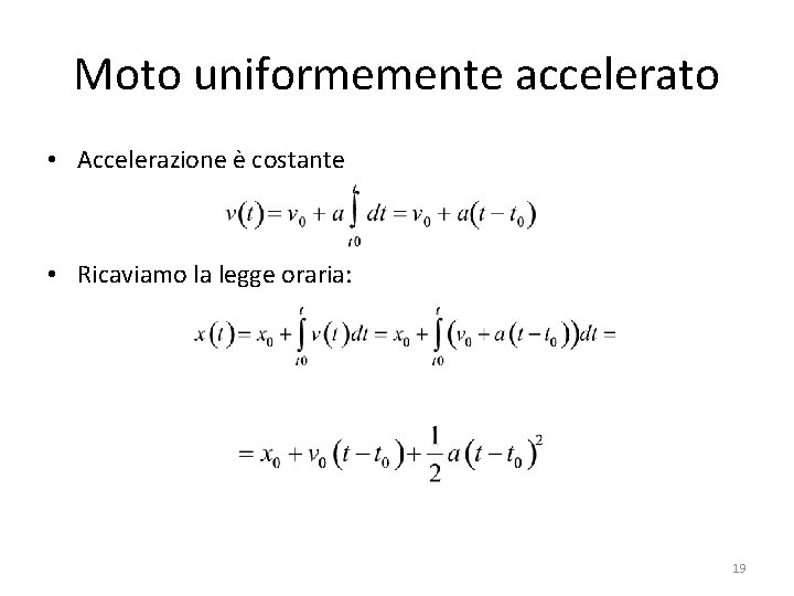 Moto uniformemente accelerato • Accelerazione è costante • Ricaviamo la legge oraria: 19 Moto uniformemente accelerato • Accelerazione è costante • Ricaviamo la legge oraria: 19