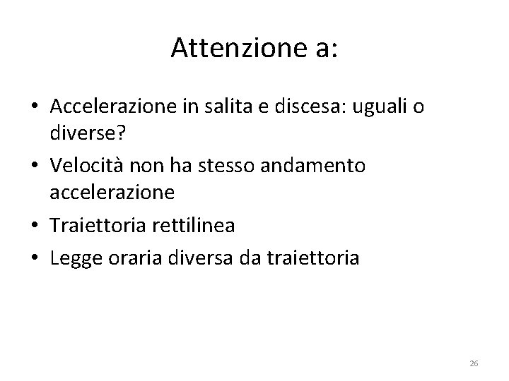 Attenzione a: • Accelerazione in salita e discesa: uguali o diverse? • Velocità non Attenzione a: • Accelerazione in salita e discesa: uguali o diverse? • Velocità non