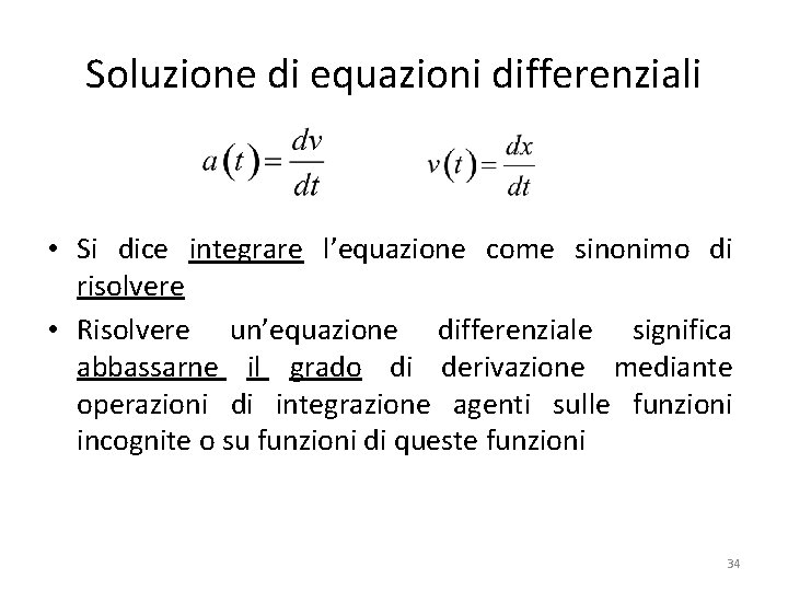 Soluzione di equazioni differenziali • Si dice integrare l’equazione come sinonimo di risolvere • Soluzione di equazioni differenziali • Si dice integrare l’equazione come sinonimo di risolvere •
