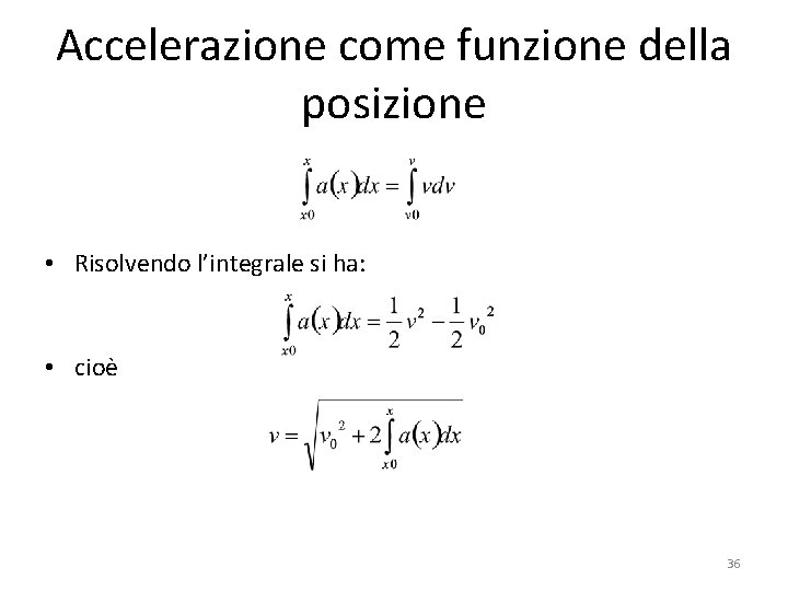 Accelerazione come funzione della posizione • Risolvendo l’integrale si ha: • cioè 36 Accelerazione come funzione della posizione • Risolvendo l’integrale si ha: • cioè 36
