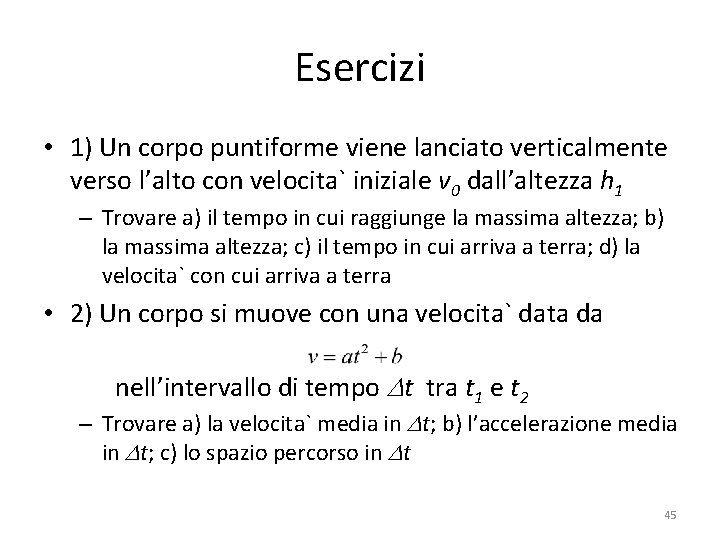 Esercizi • 1) Un corpo puntiforme viene lanciato verticalmente verso l’alto con velocita` iniziale Esercizi • 1) Un corpo puntiforme viene lanciato verticalmente verso l’alto con velocita` iniziale