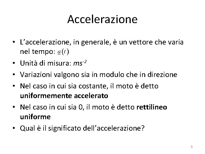 Accelerazione • L’accelerazione, in generale, è un vettore che varia nel tempo: • Unità Accelerazione • L’accelerazione, in generale, è un vettore che varia nel tempo: • Unità