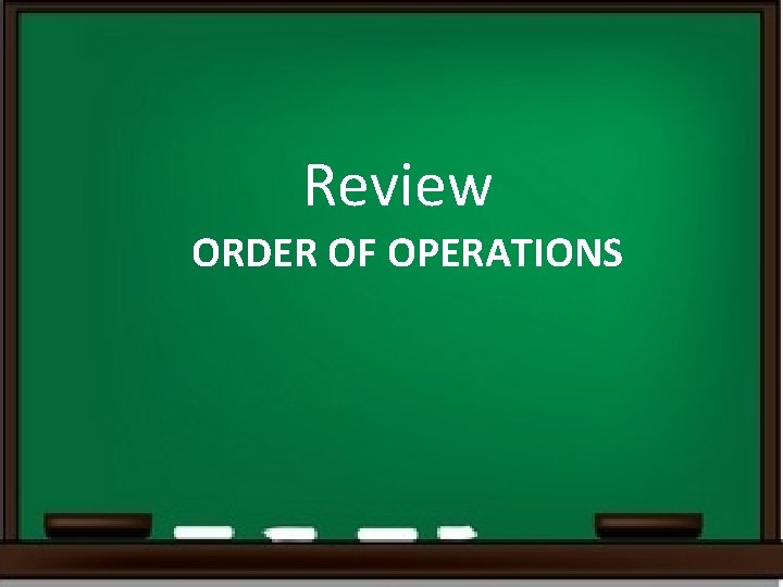 Review ORDER OF OPERATIONS Review ORDER OF OPERATIONS