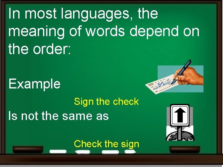 In most languages, the meaning of words depend on the order: Example Sign the In most languages, the meaning of words depend on the order: Example Sign the