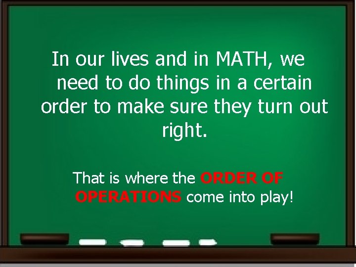 In our lives and in MATH, we need to do things in a certain In our lives and in MATH, we need to do things in a certain