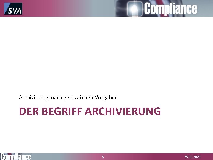 Archivierung nach gesetzlichen Vorgaben DER BEGRIFF ARCHIVIERUNG 3 29. 10. 2020 