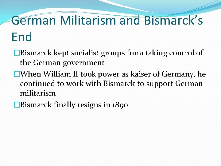 German Militarism and Bismarck’s End �Bismarck kept socialist groups from taking control of the