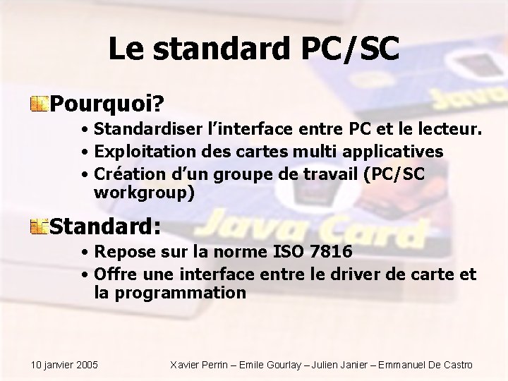 Le standard PC/SC Pourquoi? • Standardiser l’interface entre PC et le lecteur. • Exploitation