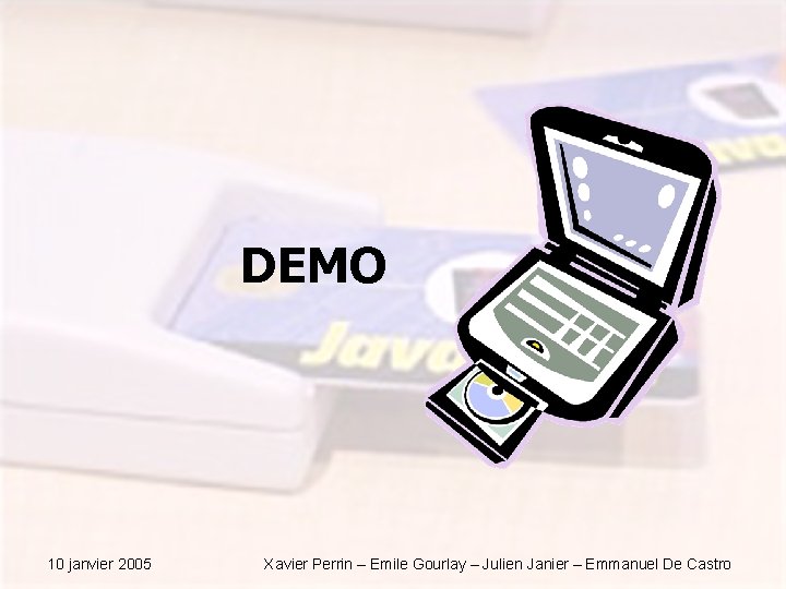 DEMO 10 janvier 2005 Xavier Perrin – Emile Gourlay – Julien Janier – Emmanuel DEMO 10 janvier 2005 Xavier Perrin – Emile Gourlay – Julien Janier – Emmanuel