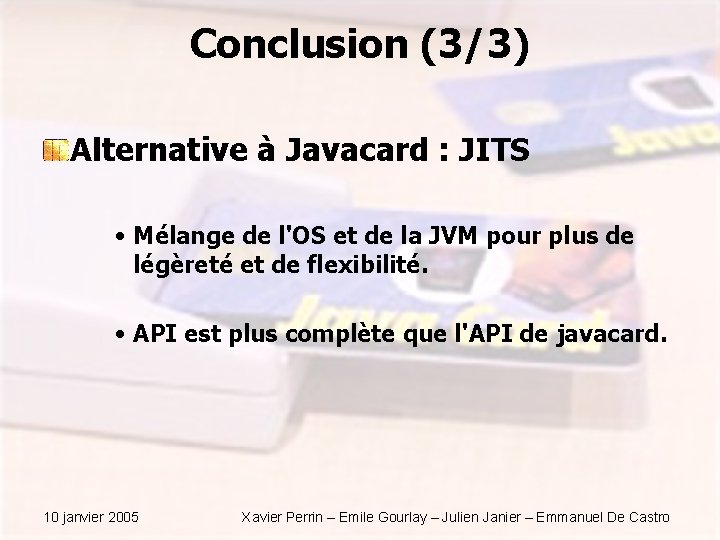 Conclusion (3/3) Alternative à Javacard : JITS • Mélange de l'OS et de la