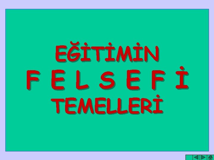 EĞİTİMİN F E L S E F İ TEMELLERİ 1 