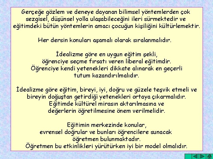 Gerçeğe gözlem ve deneye dayanan bilimsel yöntemlerden çok sezgisel, düşünsel yolla ulaşabileceğini ileri sürmektedir
