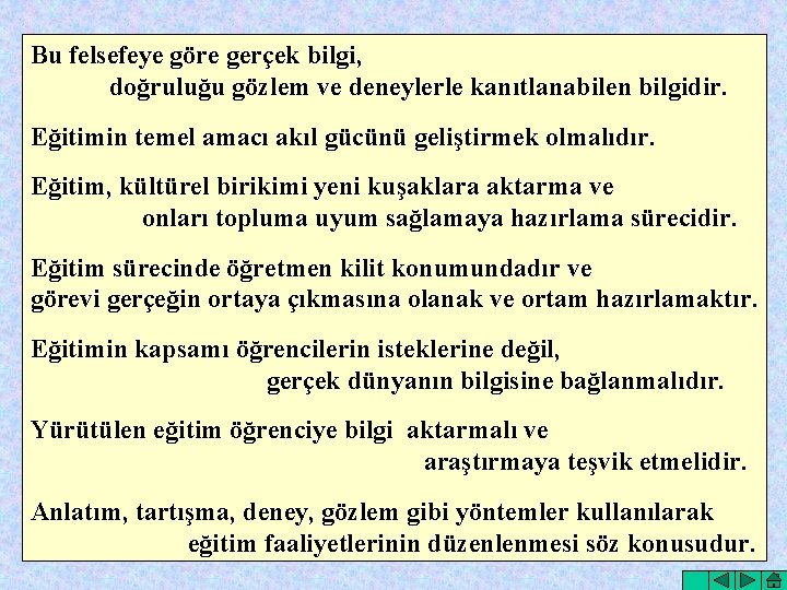 Bu felsefeye göre gerçek bilgi, doğruluğu gözlem ve deneylerle kanıtlanabilen bilgidir. Eğitimin temel amacı