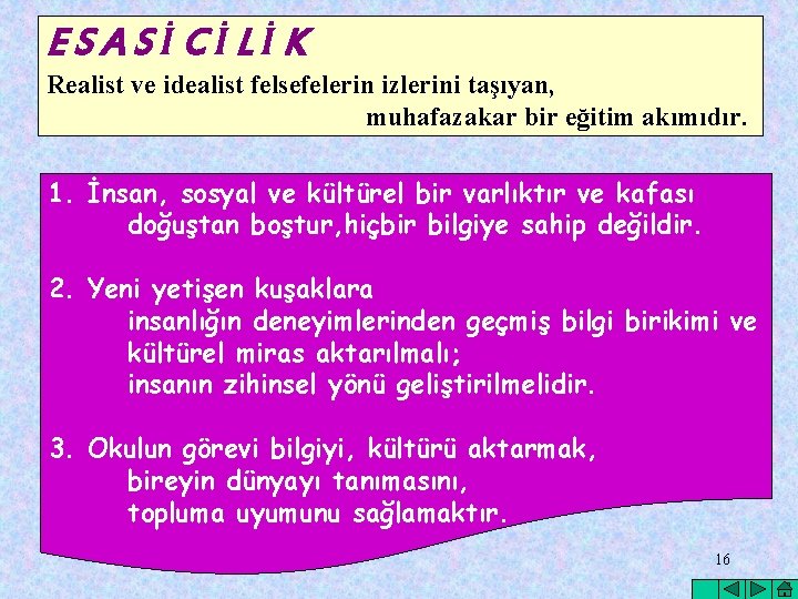 ESASİCİLİK Realist ve idealist felsefelerin izlerini taşıyan, muhafazakar bir eğitim akımıdır. 1. İnsan, sosyal