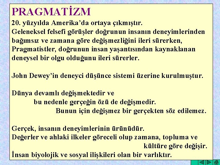 PRAGMATİZM 20. yüzyılda Amerika’da ortaya çıkmıştır. Geleneksel felsefi görüşler doğrunun insanın deneyimlerinden bağımsız ve