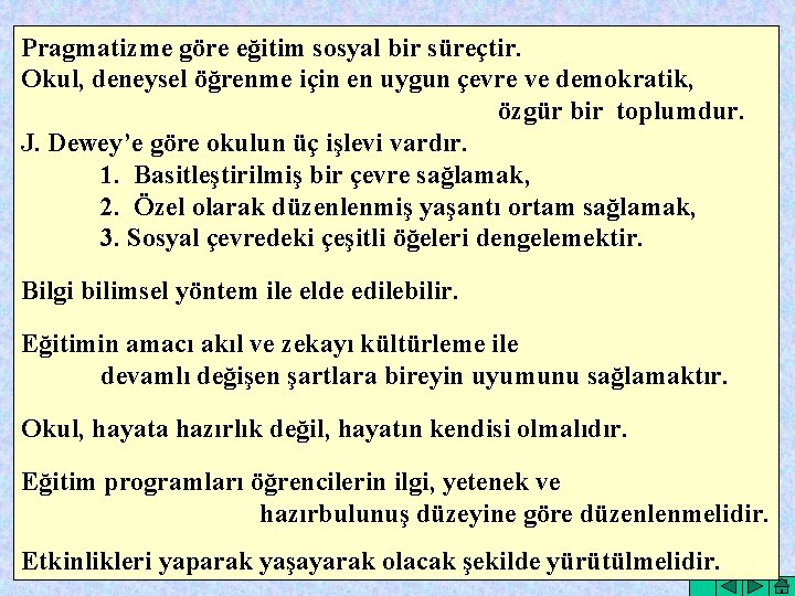 Pragmatizme göre eğitim sosyal bir süreçtir. Okul, deneysel öğrenme için en uygun çevre ve