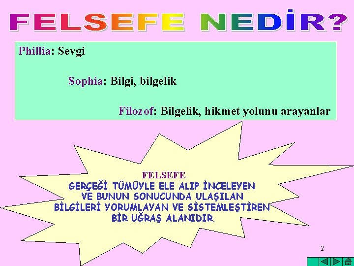 Phillia: Sevgi Sophia: Bilgi, bilgelik Filozof: Bilgelik, hikmet yolunu arayanlar FELSEFE GERÇEĞİ TÜMÜYLE ELE
