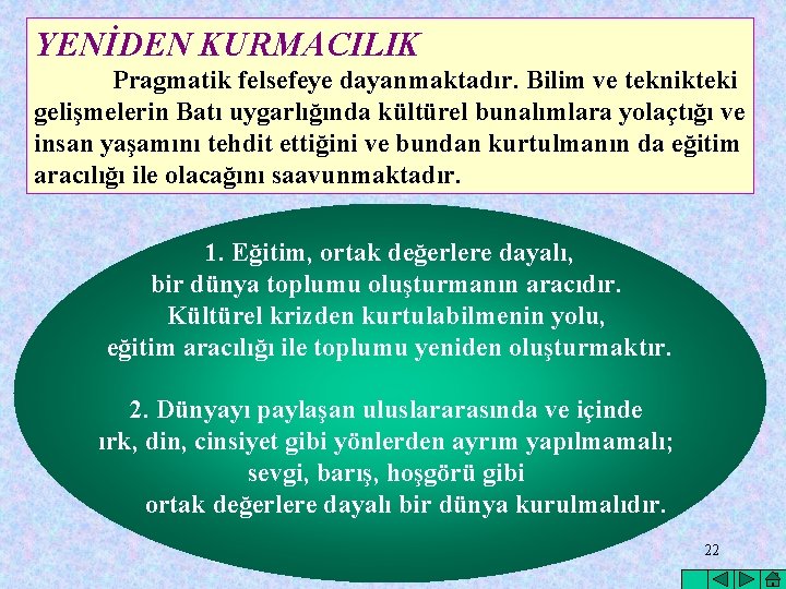 YENİDEN KURMACILIK Pragmatik felsefeye dayanmaktadır. Bilim ve teknikteki gelişmelerin Batı uygarlığında kültürel bunalımlara yolaçtığı