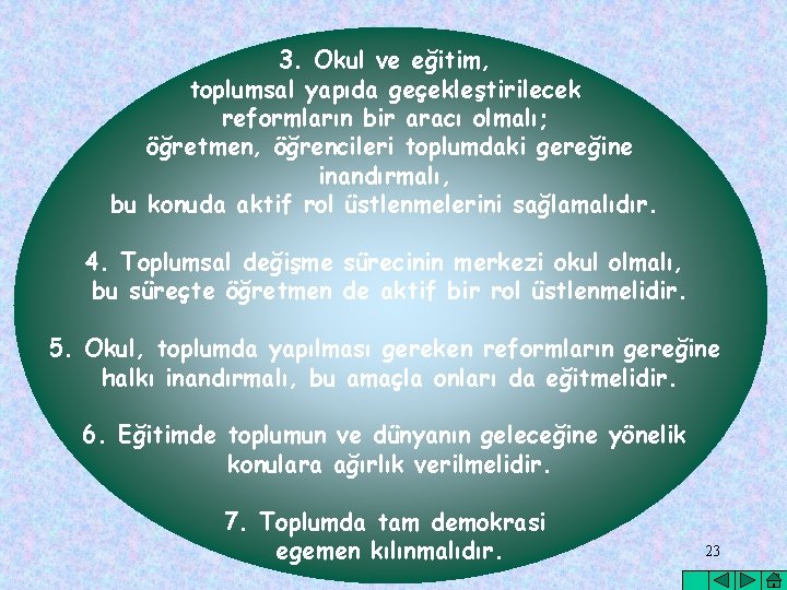 3. Okul ve eğitim, toplumsal yapıda geçekleştirilecek reformların bir aracı olmalı; öğretmen, öğrencileri toplumdaki