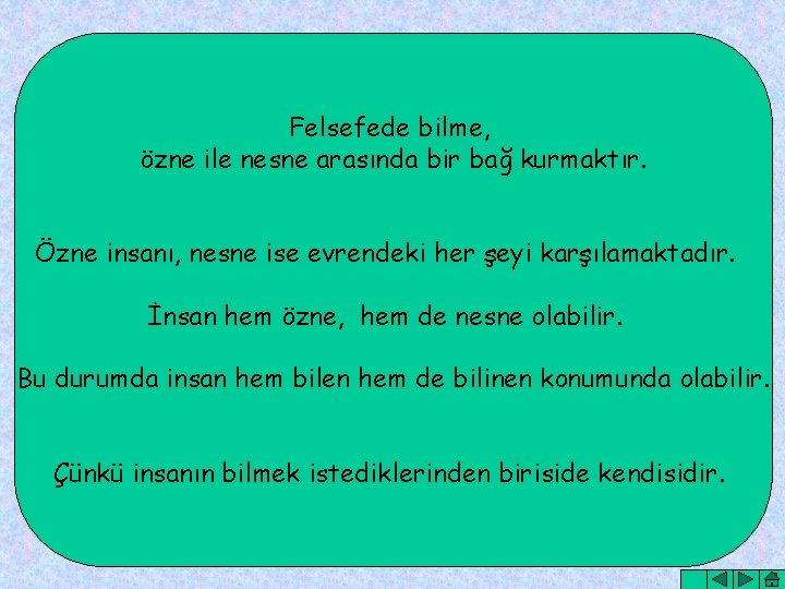 Felsefede bilme, özne ile nesne arasında bir bağ kurmaktır. Özne insanı, nesne ise evrendeki