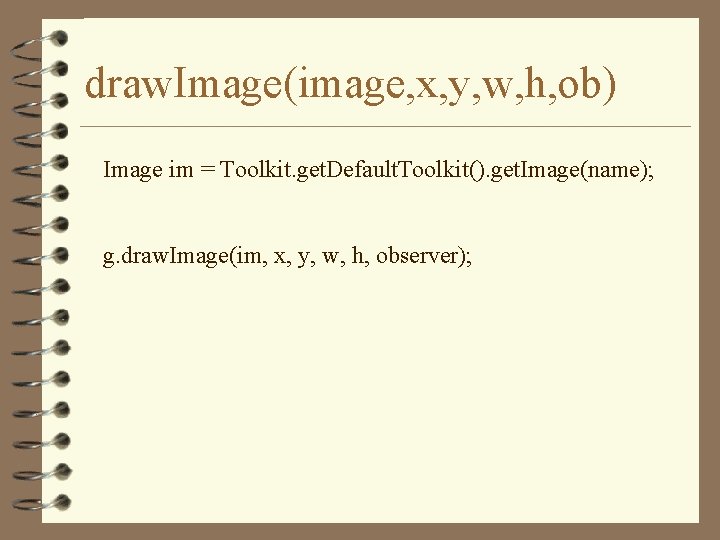 draw. Image(image, x, y, w, h, ob) Image im = Toolkit. get. Default. Toolkit().