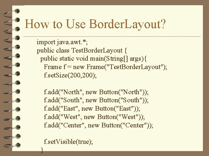 How to Use Border. Layout? import java. awt. *; public class Test. Border. Layout