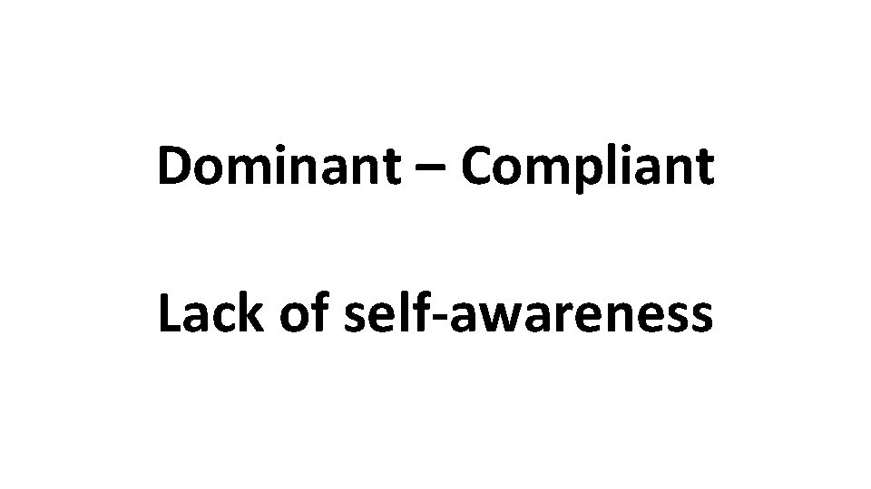 Dominant – Compliant Lack of self-awareness 