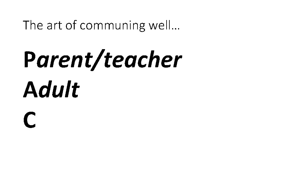 The art of communing well… Parent/teacher Adult C 