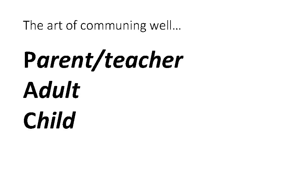 The art of communing well… Parent/teacher Adult Child 