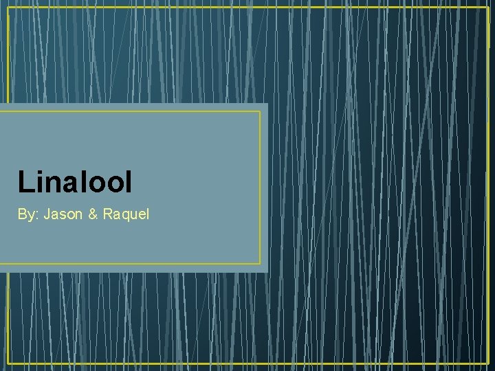 Linalool By: Jason & Raquel 