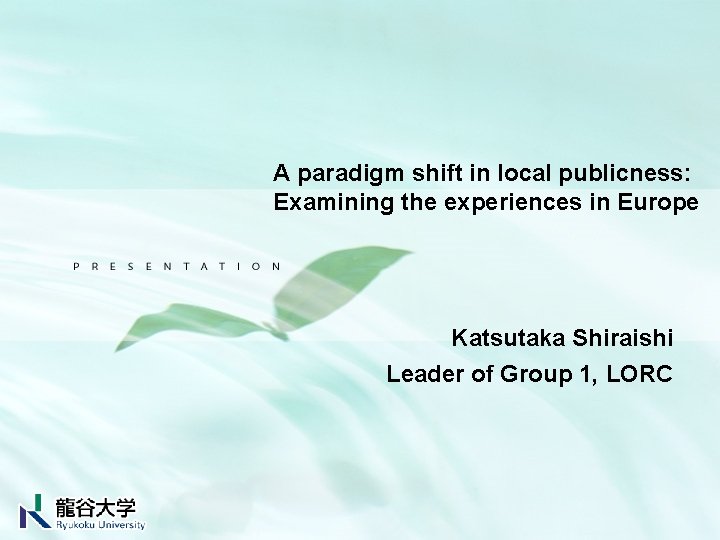 A paradigm shift in local publicness: Examining the experiences in Europe Katsutaka Shiraishi Leader