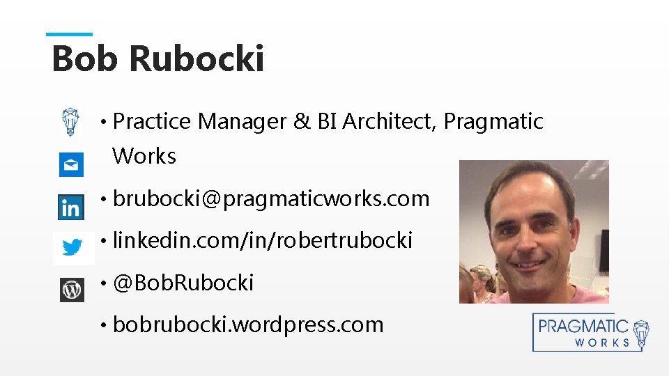 Bob Rubocki • Practice Manager & BI Architect, Pragmatic Works This is a Header Bob Rubocki • Practice Manager & BI Architect, Pragmatic Works This is a Header