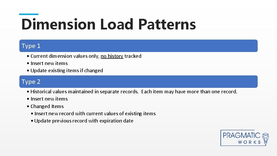 Dimension Load Patterns Type 1 • Current dimension values only, no history tracked • Dimension Load Patterns Type 1 • Current dimension values only, no history tracked •