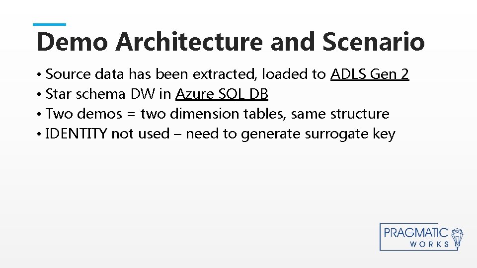 Demo Architecture and Scenario • Source data has been extracted, loaded to ADLS Gen Demo Architecture and Scenario • Source data has been extracted, loaded to ADLS Gen