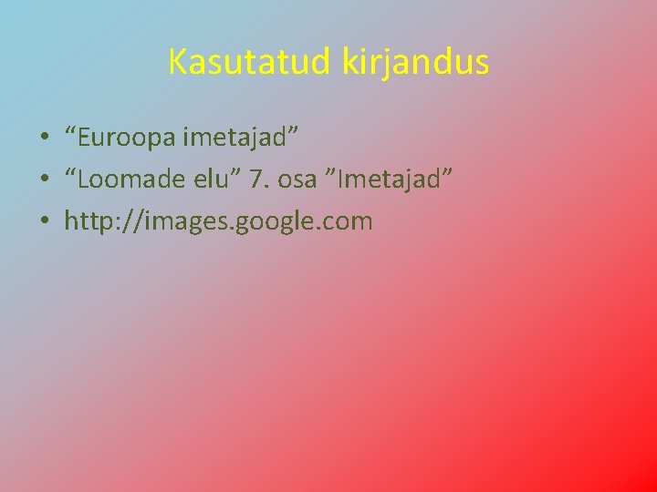 Kasutatud kirjandus • “Euroopa imetajad” • “Loomade elu” 7. osa ”Imetajad” • http: //images.