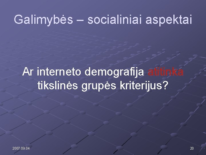 Galimybės – socialiniai aspektai Ar interneto demografija atitinka tikslinės grupės kriterijus? 2007. 09. 04