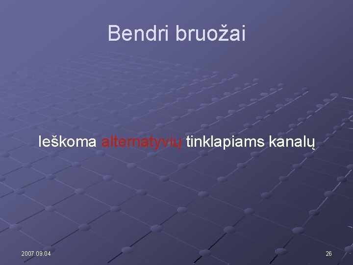 Bendri bruožai Ieškoma alternatyvių tinklapiams kanalų 2007. 09. 04 26 