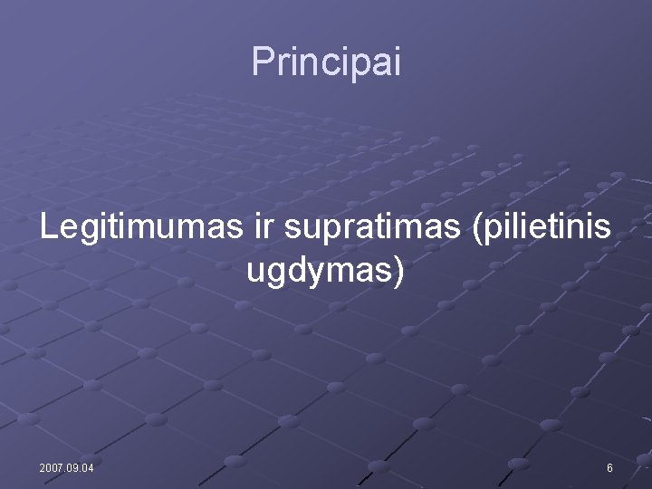 Principai Legitimumas ir supratimas (pilietinis ugdymas) 2007. 09. 04 6 