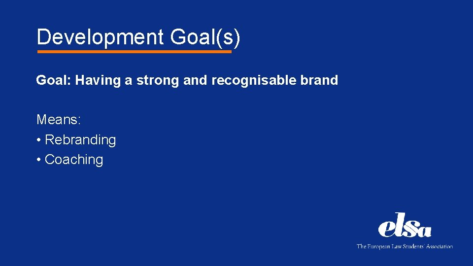 Development Goal(s) Goal: Having a strong and recognisable brand Means: • Rebranding • Coaching