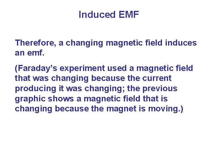 Induced EMF Therefore, a changing magnetic field induces an emf. (Faraday’s experiment used a Induced EMF Therefore, a changing magnetic field induces an emf. (Faraday’s experiment used a