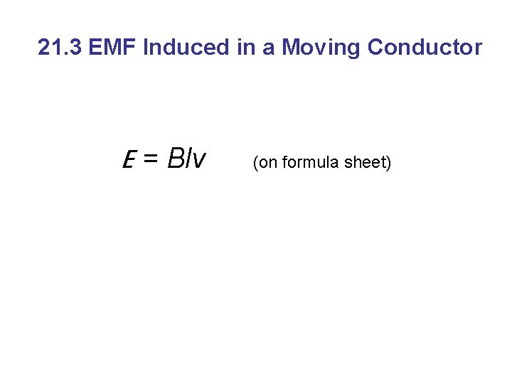 21. 3 EMF Induced in a Moving Conductor E = Blv (on formula sheet) 21. 3 EMF Induced in a Moving Conductor E = Blv (on formula sheet)